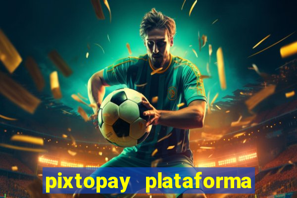 pixtopay plataforma de jogos